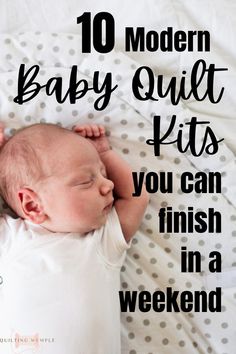 a baby laying on its back with the words 10 modern baby quilt kits you can finish in a weekend