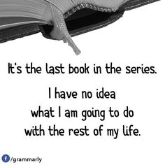 an open book with the words it's the last book in the series i have no idea what i am going to do with the rest of my life