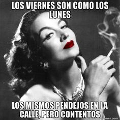 LOS VIERNES SON COMO LOS LUNES LOS MISMOS PENDEJOS EN LA CALLE, PERO CONTENTOS - Maria Felix 5 Mexican Quotes, Diva Quotes, Quotes En Espanol, Spanish Humor, Spanish Quotes, In Spanish, New Memes, Inspire Me, Favorite Quotes