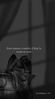 an angel statue with the quote even statues crumble if they're made to wait