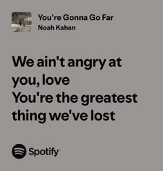 an ad for spotify with the caption we are angry at you, love you're the greatest thing we've lost