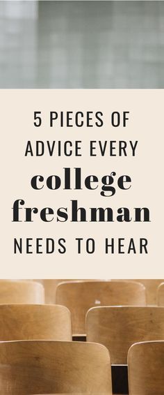 a row of wooden chairs with the words 5 pieces of advice every college freshman needs to hear