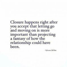 a quote with the words closure happens right after you accept that letting go and moving on is