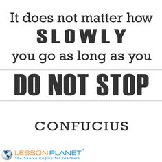 "It does not matter how slowly you go as long as you do not stop." ~ Confucius #quote #education Education Related Quotes, Confucius Quotes, Quotes About Moving, Rules Quotes, Moving On Quotes, Inspire Students, Quote Citation, Teacher Quotes