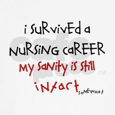 i survived a nursing career my sanity is still intact