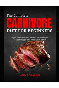 The Complete CARNIVORE Diet for Beginners: Super Easy Delicious Animal-Based Recipes to Lose Weigh Carnivore Diet For Beginners, High Protein Low Carb Diet, The Carnivore Diet, Carnivore Recipes, Tasty Meat, Resep Diet, Diet For Beginners, Carnivore Diet, Diets For Beginners