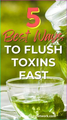 green tea being poured into a glass cup with the words 5 best ways to flush towns fast