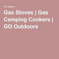 the words gas stoves / gas camping cookers / go outdoors on a pink background