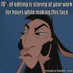 an animated cartoon character with the caption 70 % of editing is starting at your work for hours while making this face