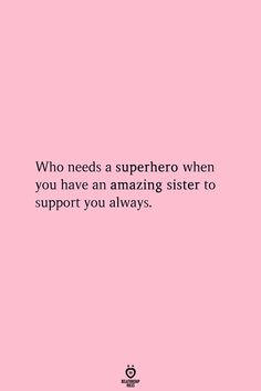 a pink background with the words, who needs a superhero when you have an amazing sister to support you always