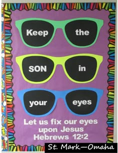 a bulletin board with sunglasses on it that says keep the son in your eyes let us fix our eyes upon jesus hebrew 12