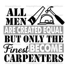 the phrase for all men are created equal but only the finest become carpenters