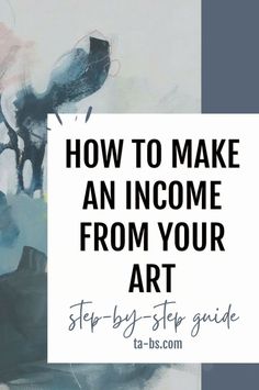 a painting with the words how to make an income from your art step by step guide