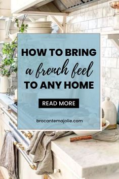 a kitchen with the words how to bring a french feel to any home read more