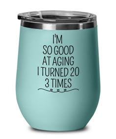 i'm so good at aging it turned 20 times wine tumbler with lid