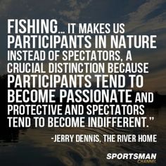 a quote from jerry denis about fishing it makes us participants in nature instead of spectators