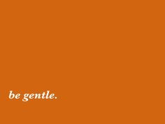 an orange background with the words be gentle written in white font on top of it