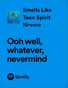 a blue poster with the words smell like teen spirit nirvana ooh well, whatever, never mind