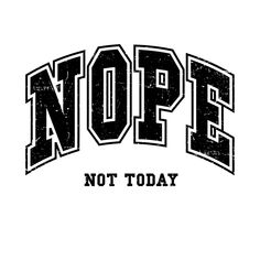 the word nope not today written in black on a white background with an old - fashioned font