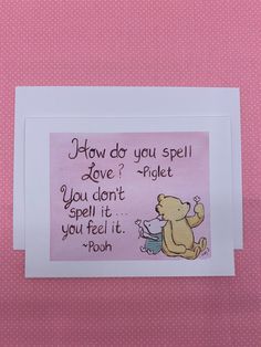 a card with a bear saying how do you spell love? if you don't spell it, you feel it pooh