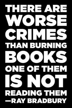 there are worse crimes than burning books one of them is not reading them - ray bradbury