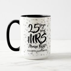 a black and white coffee mug with the words 25 years of work, always right on it