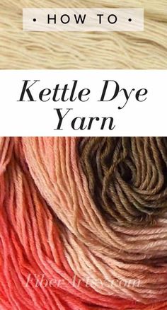 skeins of yarn with the words how to kettle dye yarn on top and bottom