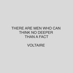 there are men who can think no deeper than a fact voltaire quote on grey background