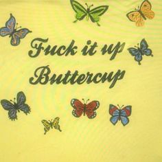 a yellow background with butterflies and the words f k it up buttercup