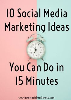 an alarm clock with the words 10 social media marketing ideas you can do in 15 minutes