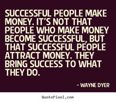 a quote about successful people making money it's not that people who make money become successful but that successful people attract money they bring