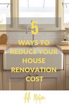 a kitchen sink with the words 5 ways to reduce your house renovation cost on it