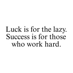 a black and white photo with the words luck is for the lazy success is for those who work hard