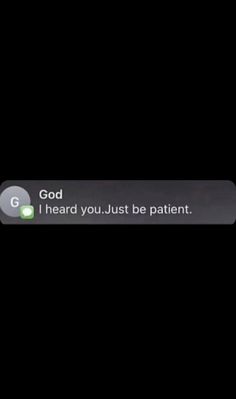 the text on the phone says, god i heard you just be patient and it is dark