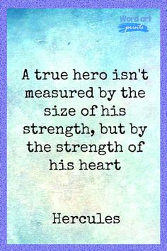 a quote that reads, a true hero isn't measured by the size of his strength but by the strength of his heart