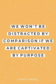 a quote that reads we won't be distracted by comparison if we are captitated by purpose