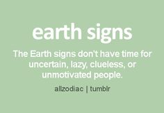 the earth signs don't pretend to like someone or something in order to please their audience