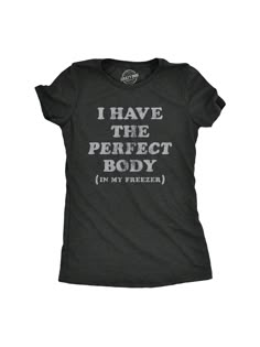 I had to work really hard for that perfect body….Womens I Have The Perfect Body In My Freezer T Shirt Funny Sarcastic True Crime Lovers Novelty Tee For Ladies Heather Black Casual   Composite Fabric Slogan  Medium Stretch  Women Clothing, size features are:Bust: ,Length: ,Sleeve Length: Silly Shirts, Real Memes, My Christmas Wish List, Funny Clothes, Oc Outfits, Silly Images, Crazy Dog, Tshirt Ideas, Funny Sarcastic