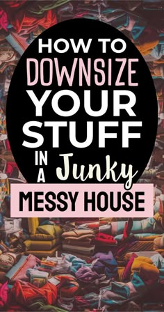 a pile of clothes with the words how to downsize your stuff in junky messy house