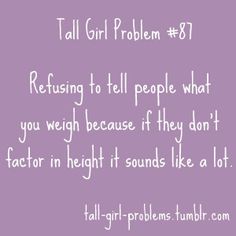 a purple background with the words, tall girl problem 8 refuse to tell people what you weigh because if they don't factor