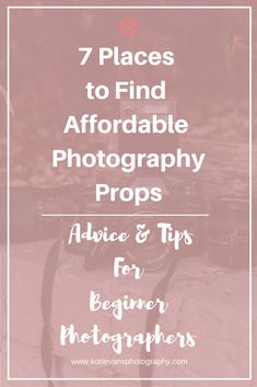 the words 7 places to find affordable photography props advice and tips for beginner photographers