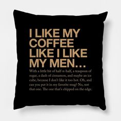 a black pillow with the words like my coffee like i like my men on it