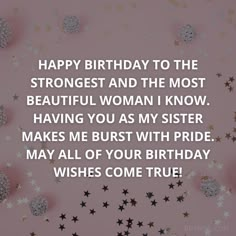 a birthday card with the words happy birthday to the strongest and the most beautiful woman i know having you as my sister