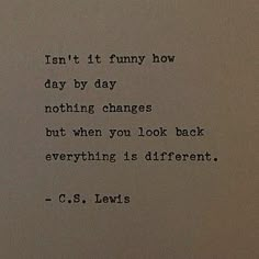 an old typewriter with the words don't it funny how day by day nothing changes but when you look back everything is different