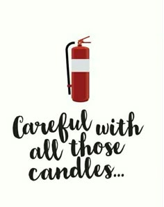 a red fire extinguisher with the words careful with all those candles