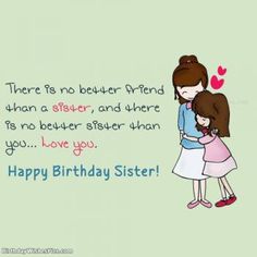 there is no better - friend than a sister, and there is no bigger sister than you love you