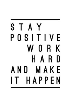 the words stay positive work hard and make it happen in black on a white background