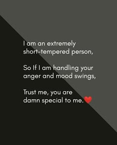 a black and white photo with the words i am extremely short - pamed person, so if i am handling your anger and mood swings, trust me, you are damn special to me