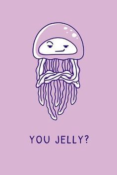 a jellyfish with the words you jelly?