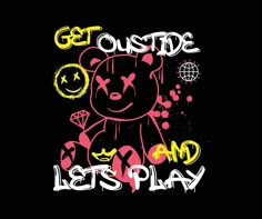 a teddy bear with the words get outside and let's play